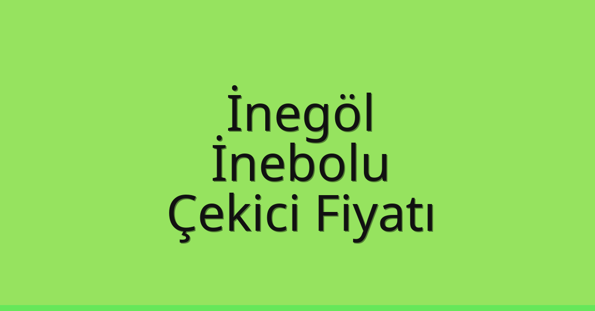 İnegöl – İnebolu Çekici Fiyatı