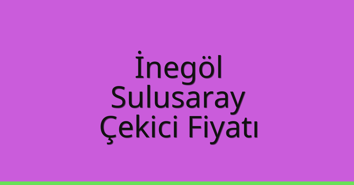 İnegöl – Sulusaray Çekici Fiyatı