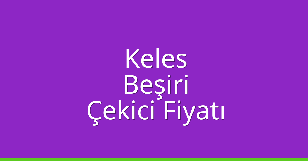 Keles – Beşiri Çekici Fiyatı Keles – Beşiri Çekici Fiyatı