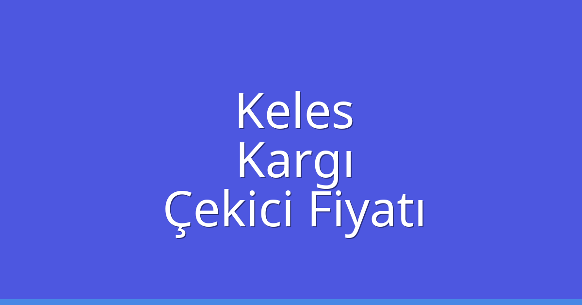 Keles – Kargı Çekici Fiyatı