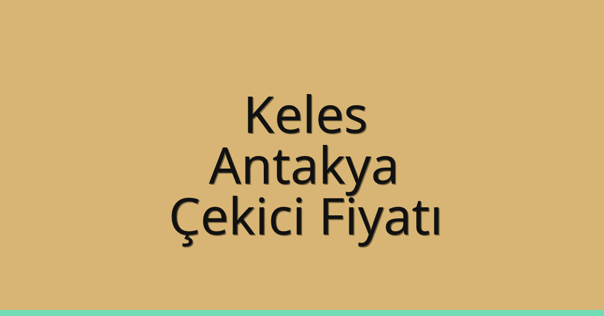 Keles – Antakya Çekici Fiyatı Keles – Antakya Çekici Fiyatı