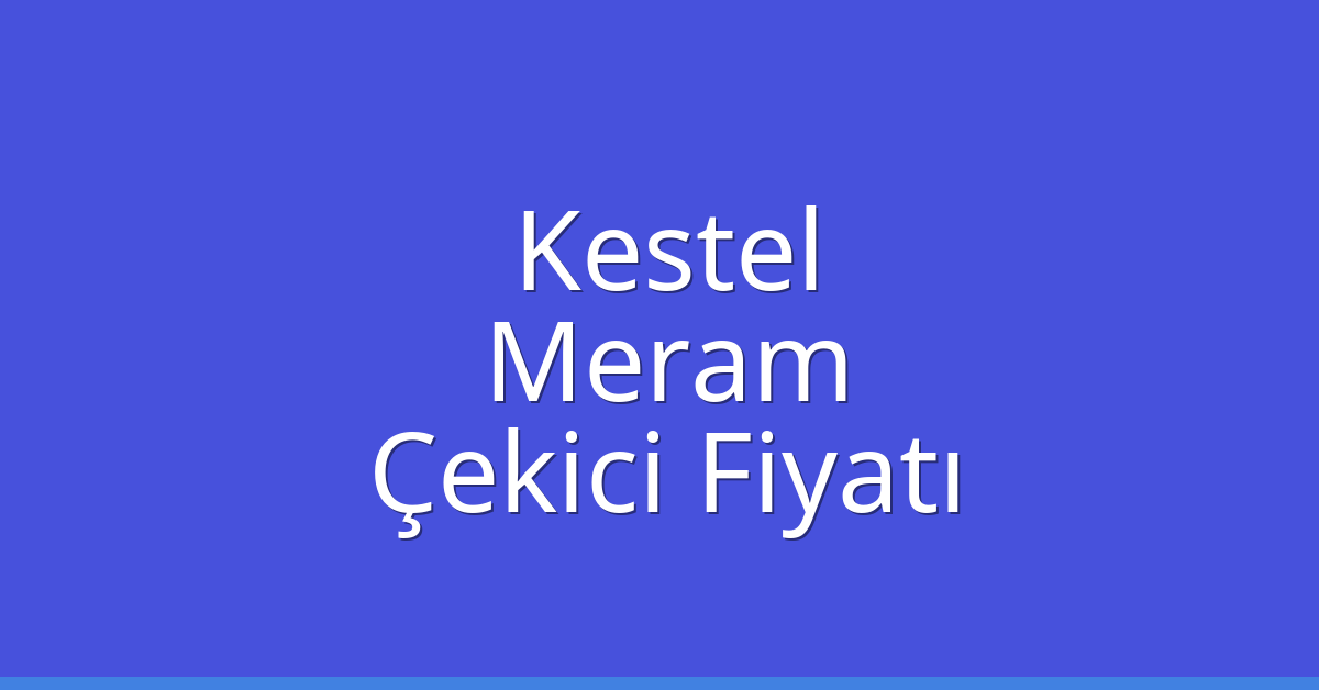 Kestel – Meram Çekici Fiyatı Kestel – Meram Çekici Fiyatı