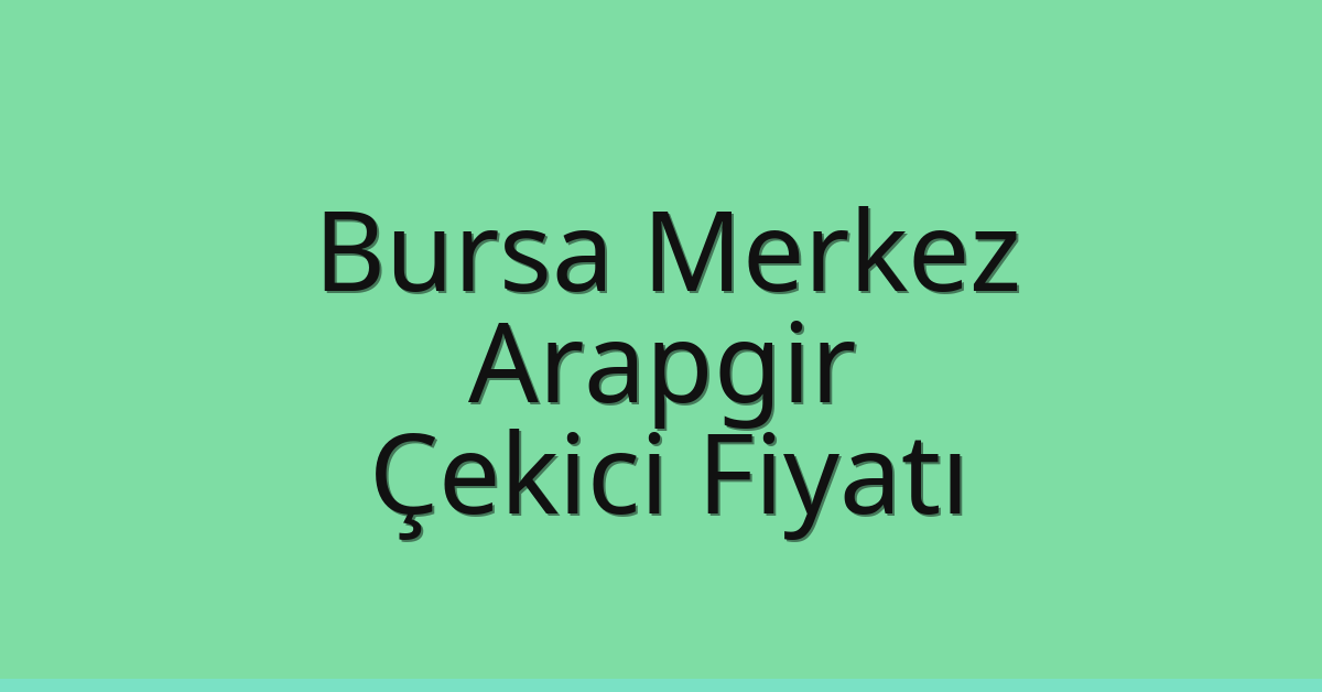 Bursa Merkez – Arapgir Çekici Fiyatı