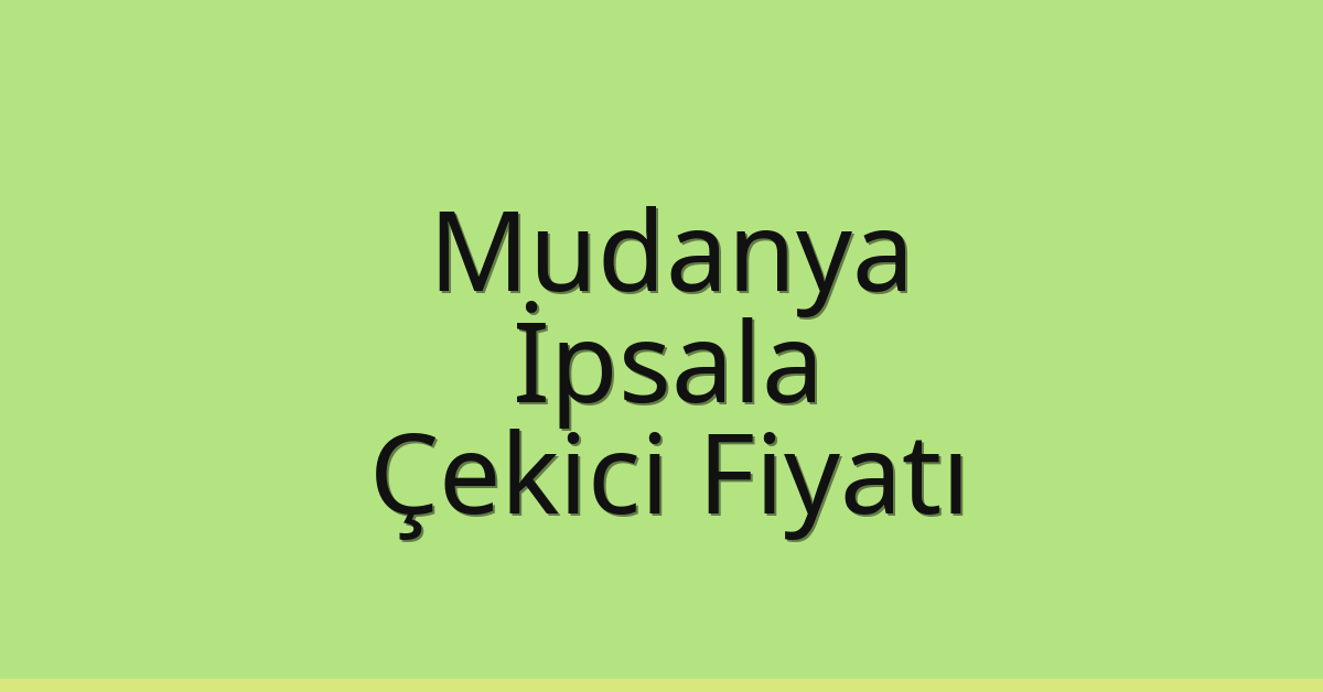 Mudanya – İpsala Çekici Fiyatı Mudanya – İpsala Çekici Fiyatı