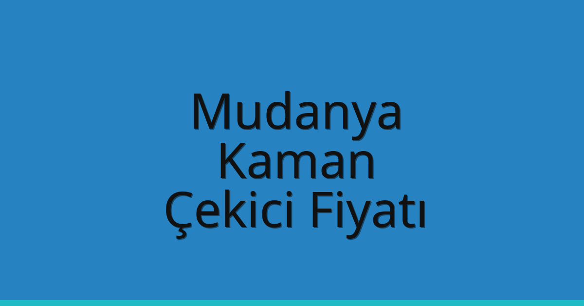 Mudanya – Kaman Çekici Fiyatı