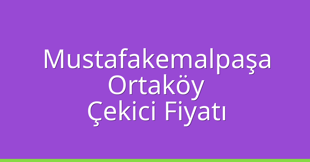 Mustafakemalpaşa – Ortaköy Çekici Fiyatı