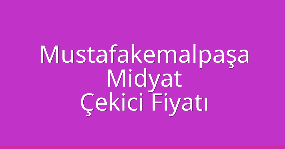 Mustafakemalpaşa – Midyat Çekici Fiyatı Mustafakemalpaşa – Midyat Çekici Fiyatı
