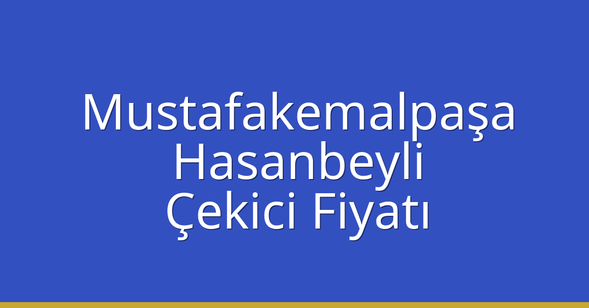 Mustafakemalpaşa – Hasanbeyli Çekici Fiyatı Mustafakemalpaşa – Hasanbeyli Çekici Fiyatı