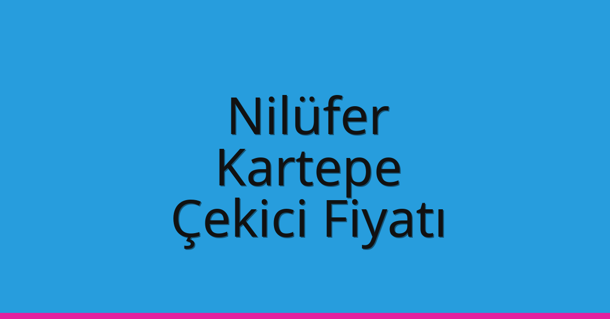 Nilüfer – Kartepe Çekici Fiyatı Nilüfer – Kartepe Çekici Fiyatı
