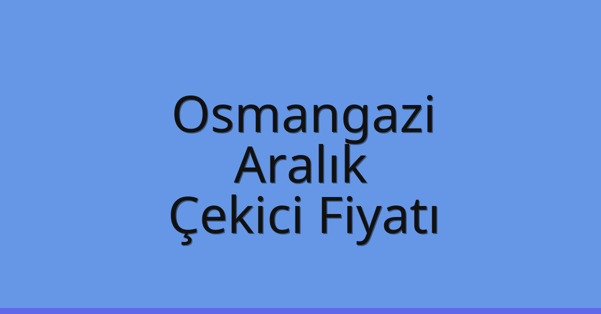 Osmangazi – Aralık Çekici Fiyatı