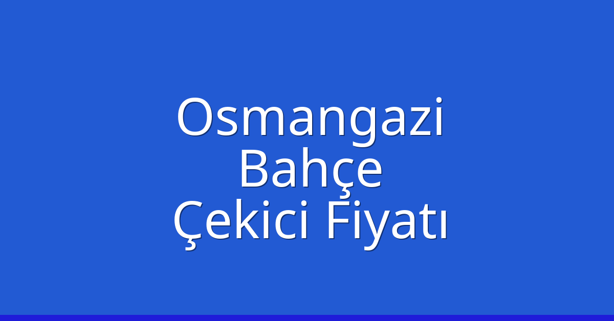 Osmangazi – Bahçe Çekici Fiyatı