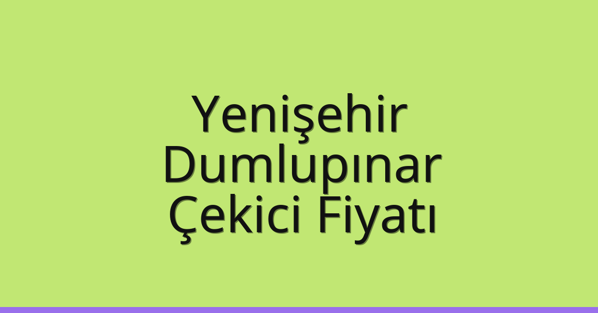 Yenişehir – Dumlupınar Çekici Fiyatı