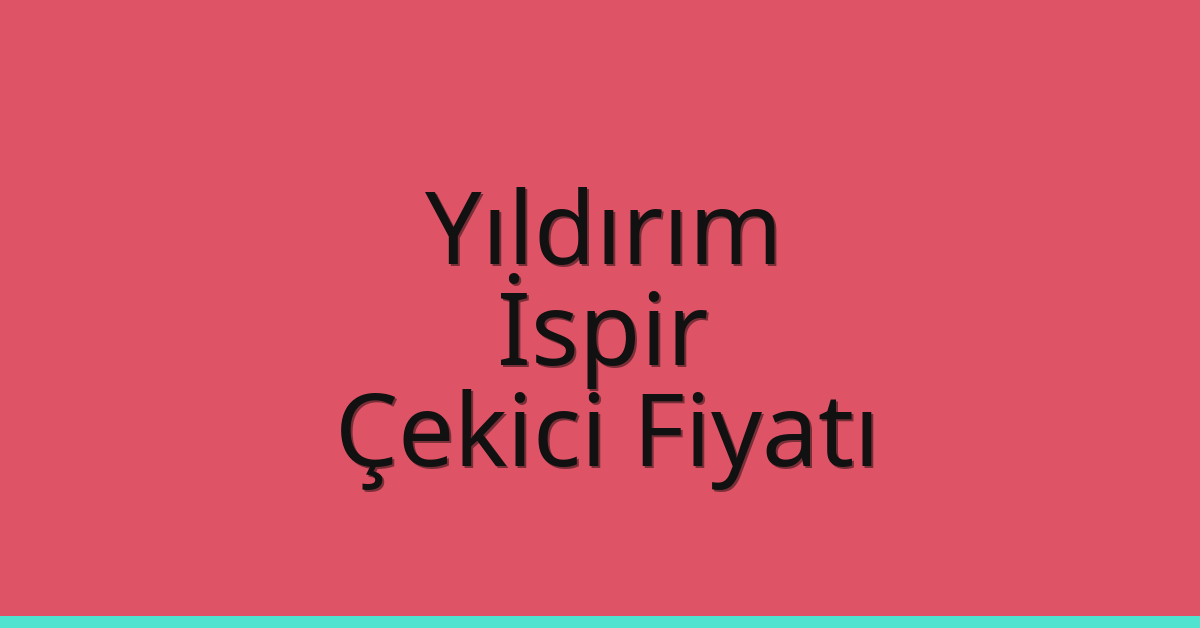 Yıldırım – İspir Çekici Fiyatı