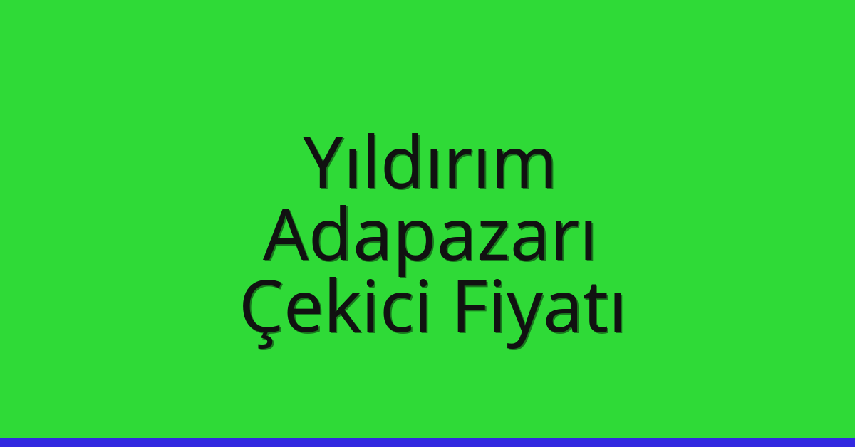 Yıldırım – Adapazarı Çekici Fiyatı Yıldırım – Adapazarı Çekici Fiyatı