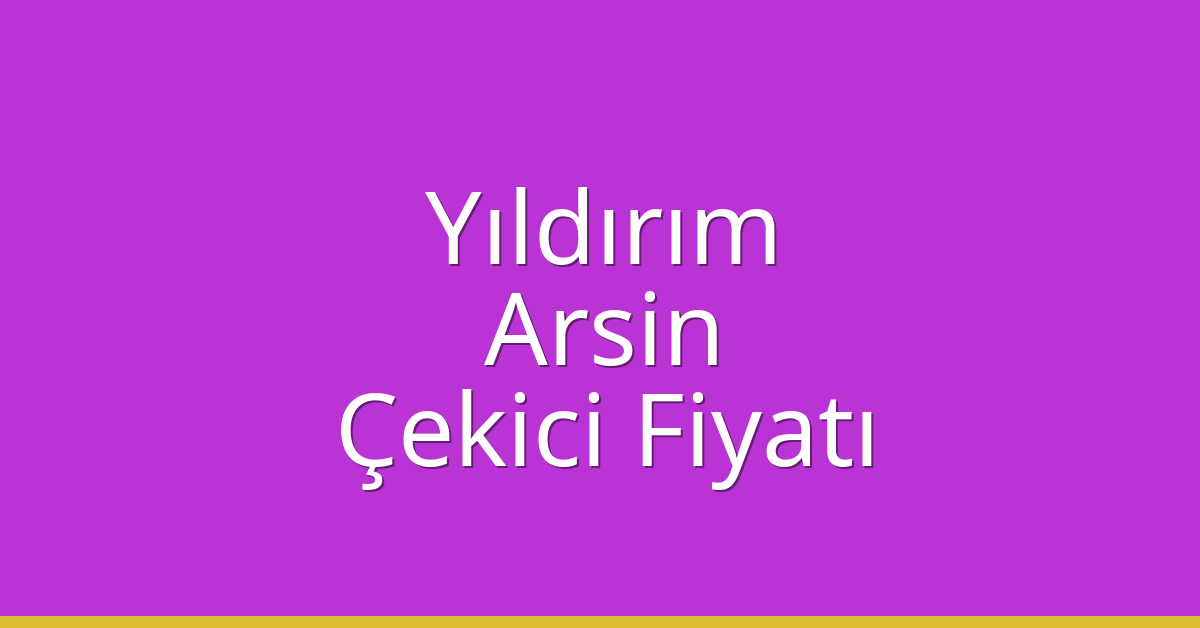 Yıldırım – Arsin Çekici Fiyatı Yıldırım – Arsin Çekici Fiyatı