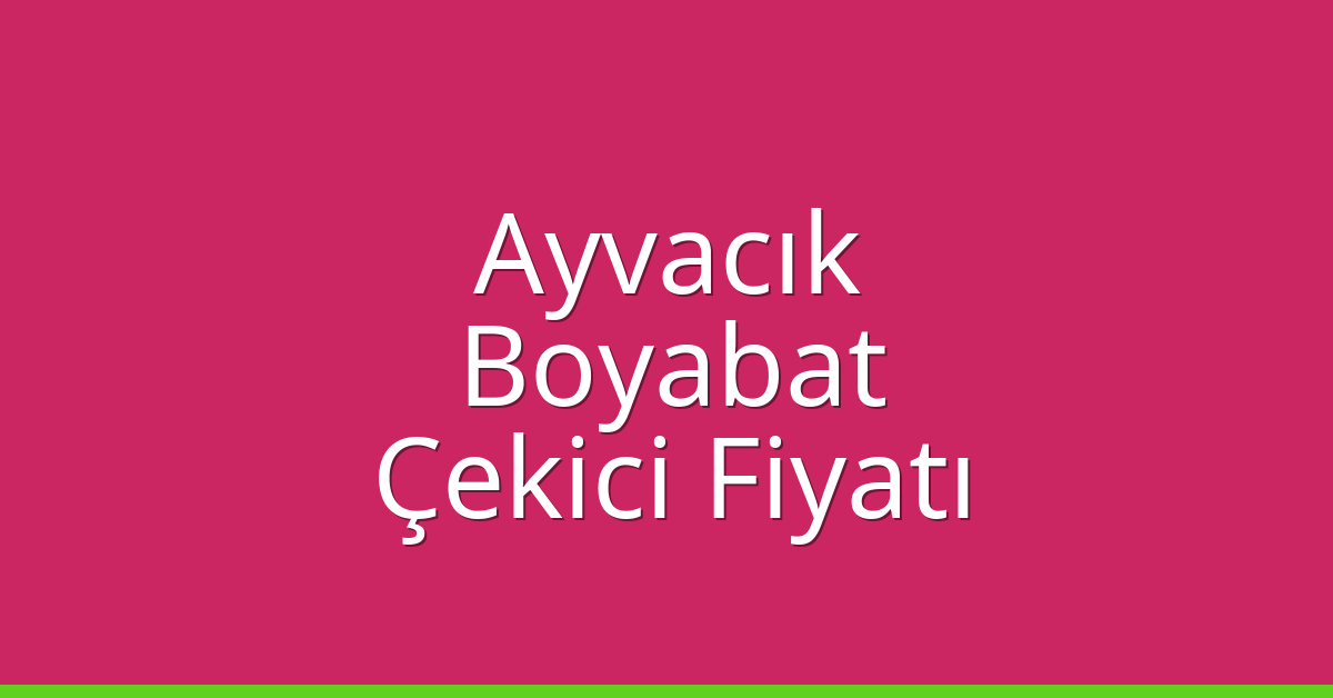 Ayvacık – Boyabat Çekici Fiyatı