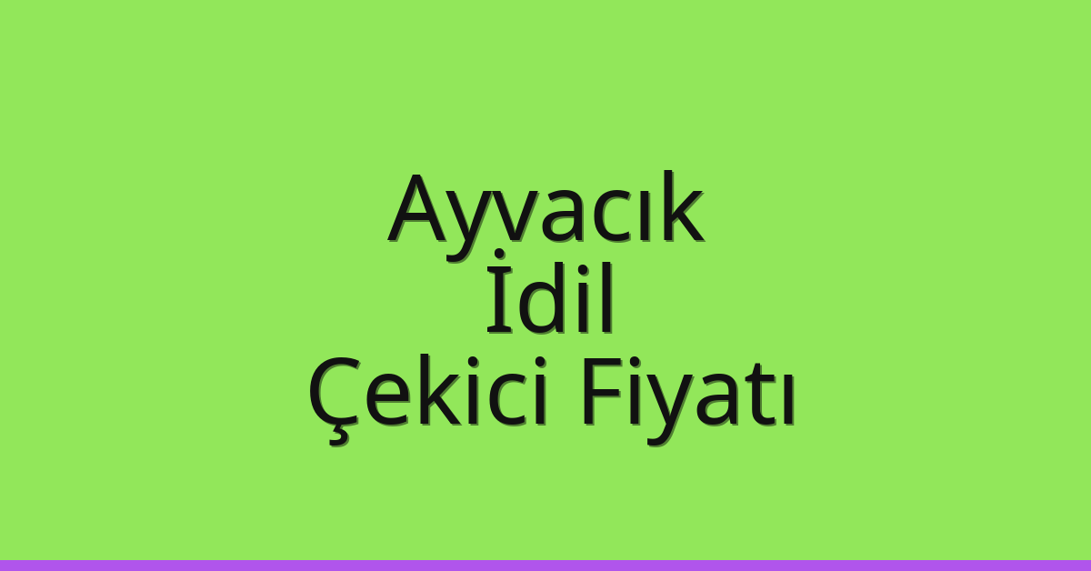 Ayvacık – İdil Çekici Fiyatı Ayvacık – İdil Çekici Fiyatı