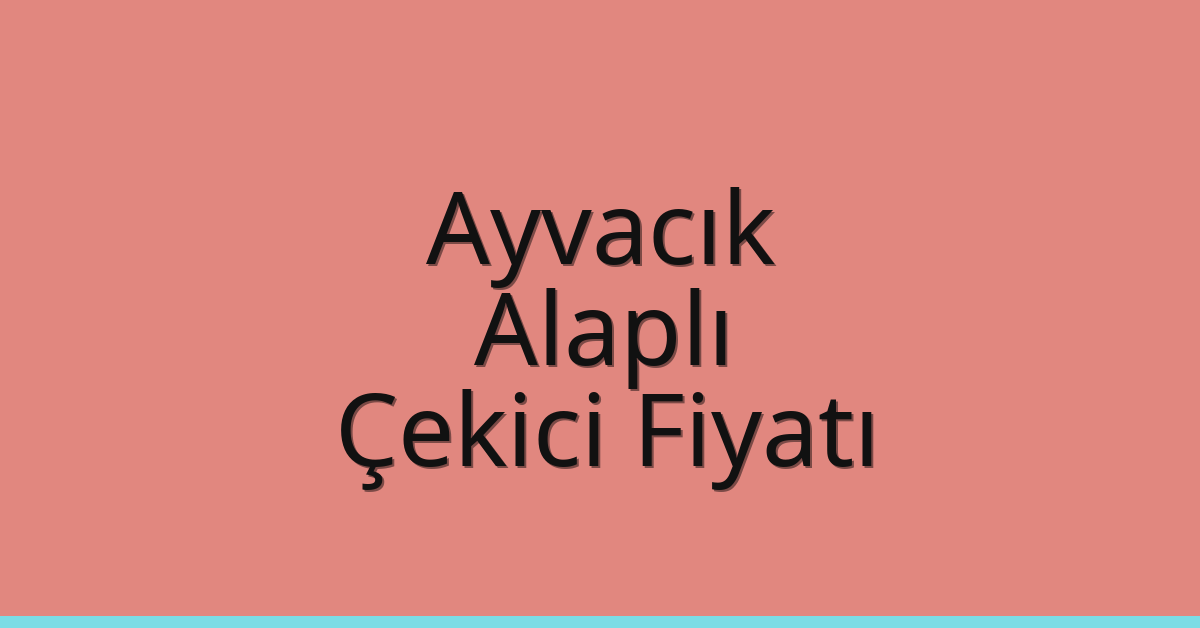 Ayvacık – Alaplı Çekici Fiyatı