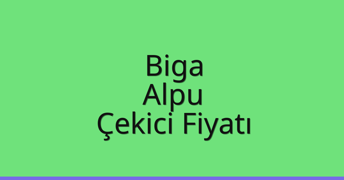 Biga – Alpu Çekici Fiyatı Biga – Alpu Çekici Fiyatı