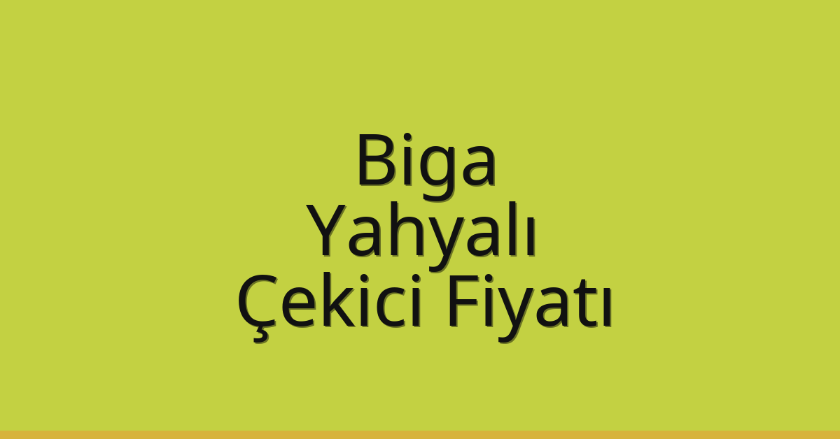 Biga – Yahyalı Çekici Fiyatı Biga – Yahyalı Çekici Fiyatı