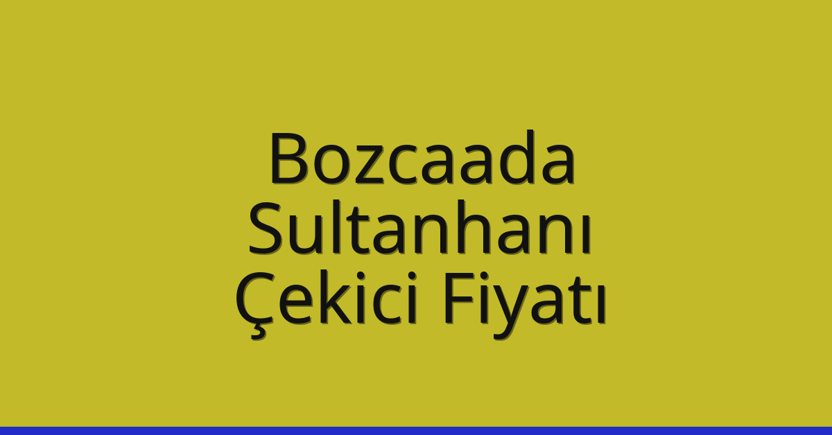 Bozcaada – Sultanhanı Çekici Fiyatı