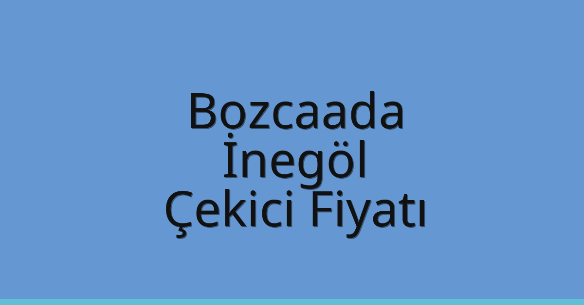 Bozcaada – İnegöl Çekici Fiyatı
