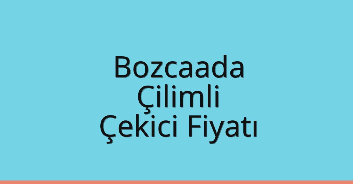 Bozcaada – Çilimli Çekici Fiyatı Bozcaada – Çilimli Çekici Fiyatı