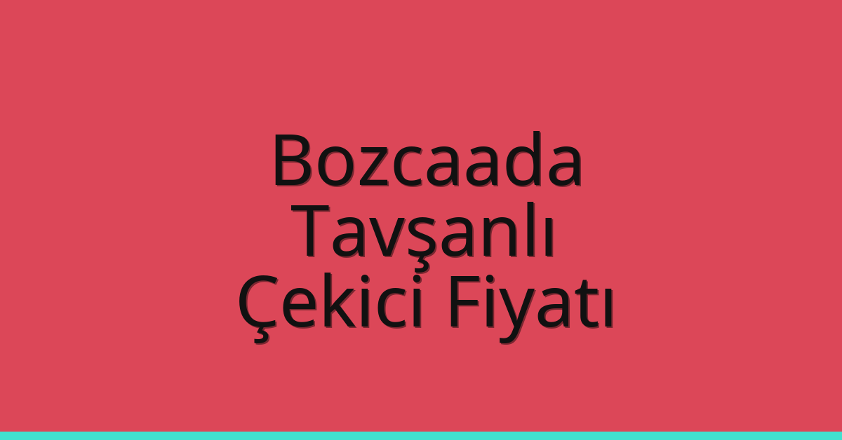 Bozcaada – Tavşanlı Çekici Fiyatı Bozcaada – Tavşanlı Çekici Fiyatı