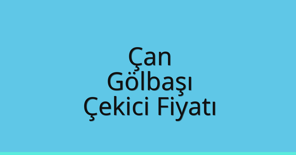 Çan – Gölbaşı Çekici Fiyatı