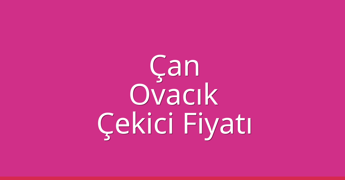 Çan – Ovacık Çekici Fiyatı
