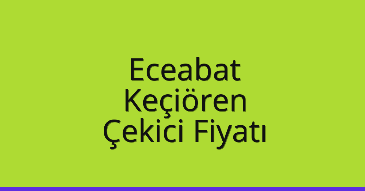 Eceabat – Keçiören Çekici Fiyatı