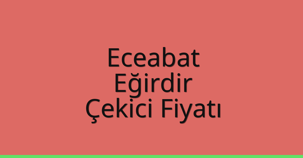 Eceabat – Eğirdir Çekici Fiyatı