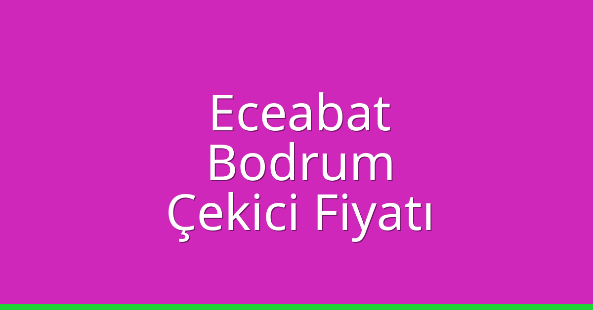 Eceabat – Bodrum Çekici Fiyatı Eceabat – Bodrum Çekici Fiyatı