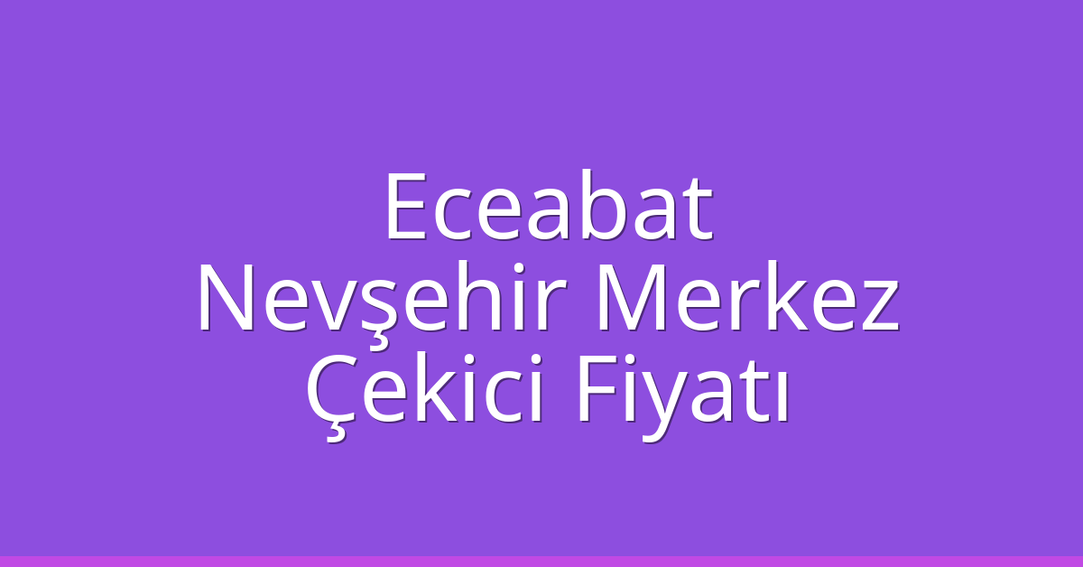 Eceabat – Nevşehir Merkez Çekici Fiyatı