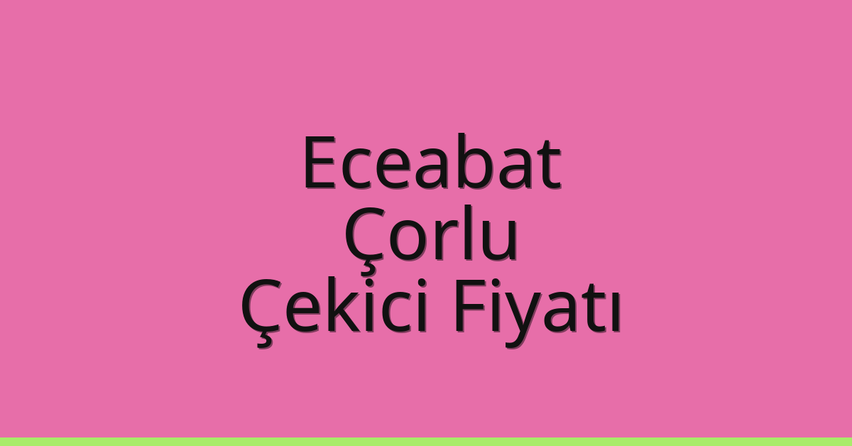 Eceabat – Çorlu Çekici Fiyatı