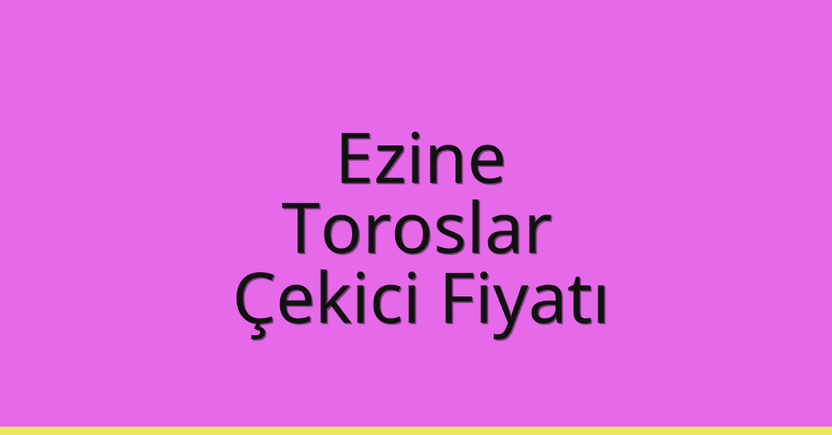 Ezine – Toroslar Çekici Fiyatı Ezine – Toroslar Çekici Fiyatı