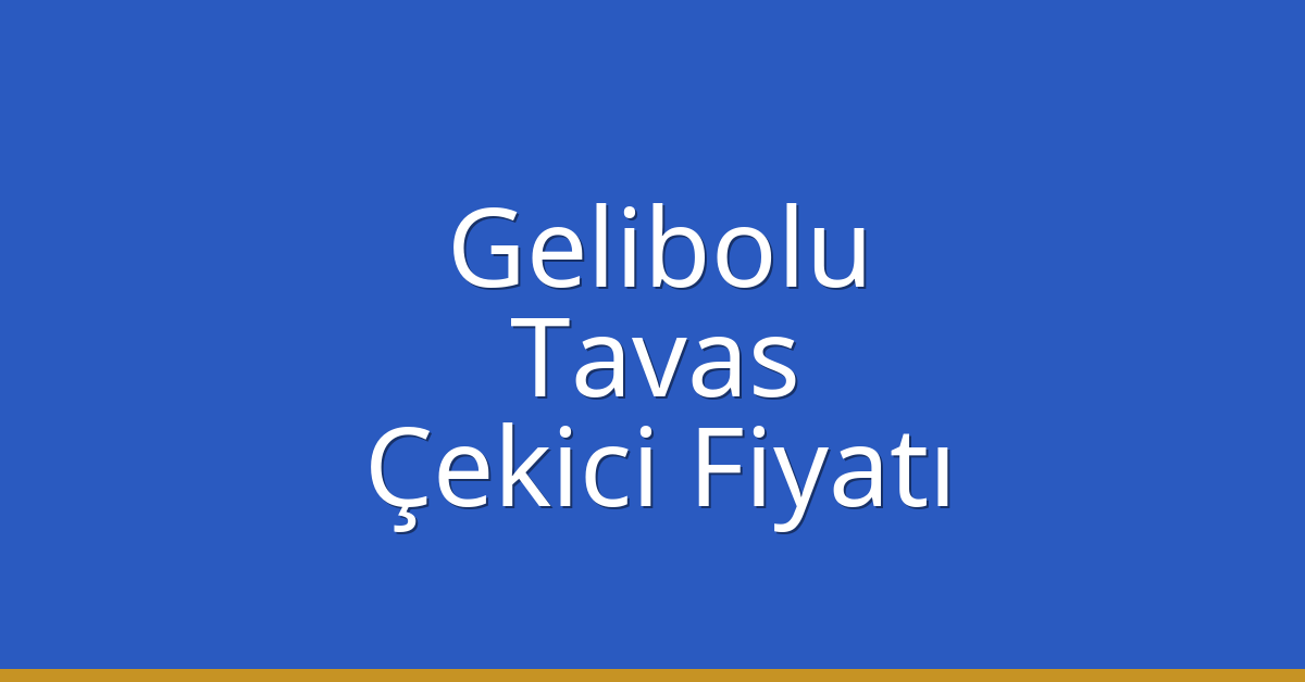Gelibolu – Tavas Çekici Fiyatı