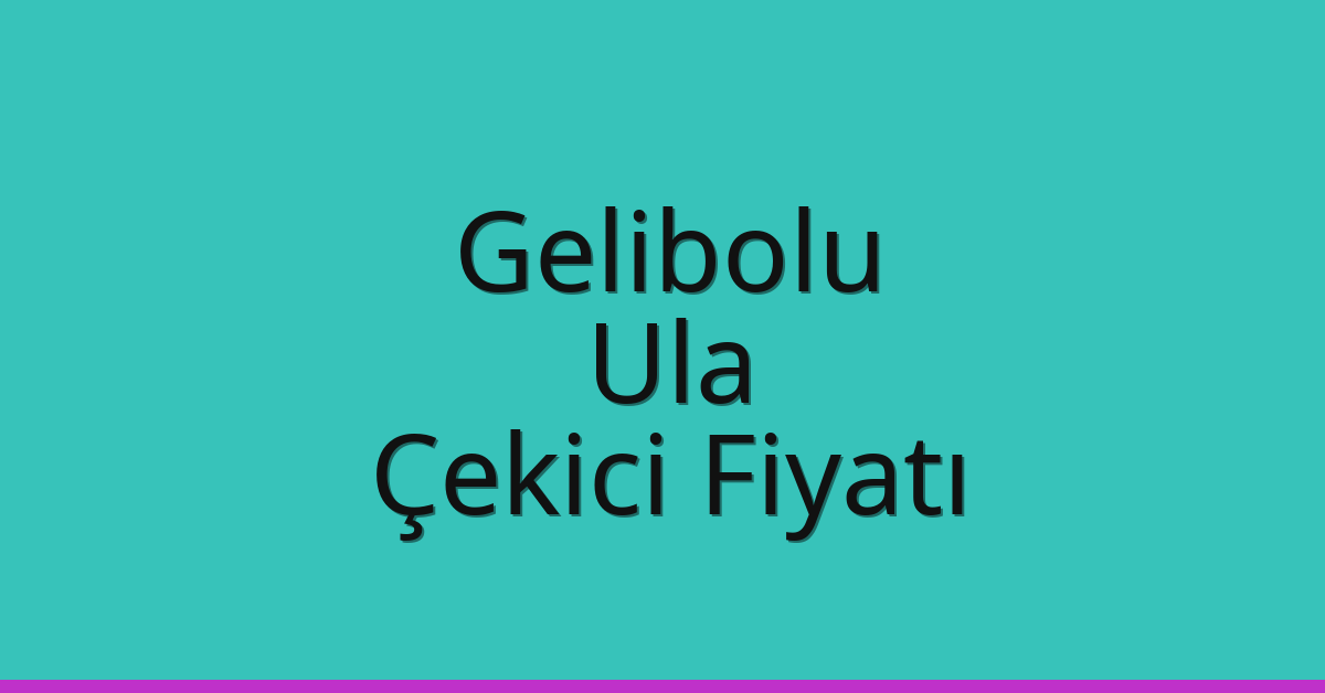 Gelibolu – Ula Çekici Fiyatı