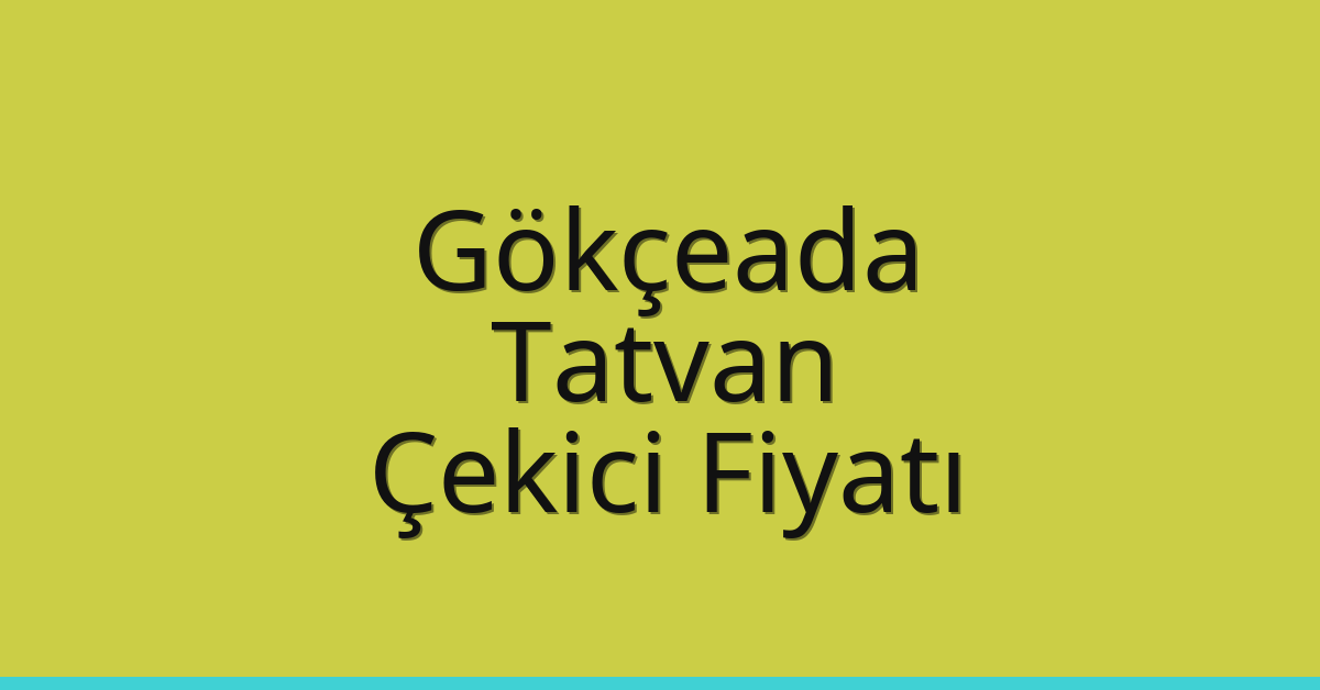 Gökçeada – Tatvan Çekici Fiyatı Gökçeada – Tatvan Çekici Fiyatı