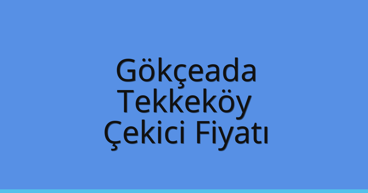 Gökçeada – Tekkeköy Çekici Fiyatı
