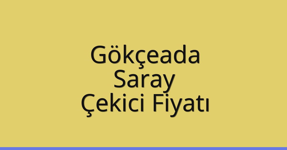 Gökçeada – Saray Çekici Fiyatı Gökçeada – Saray Çekici Fiyatı