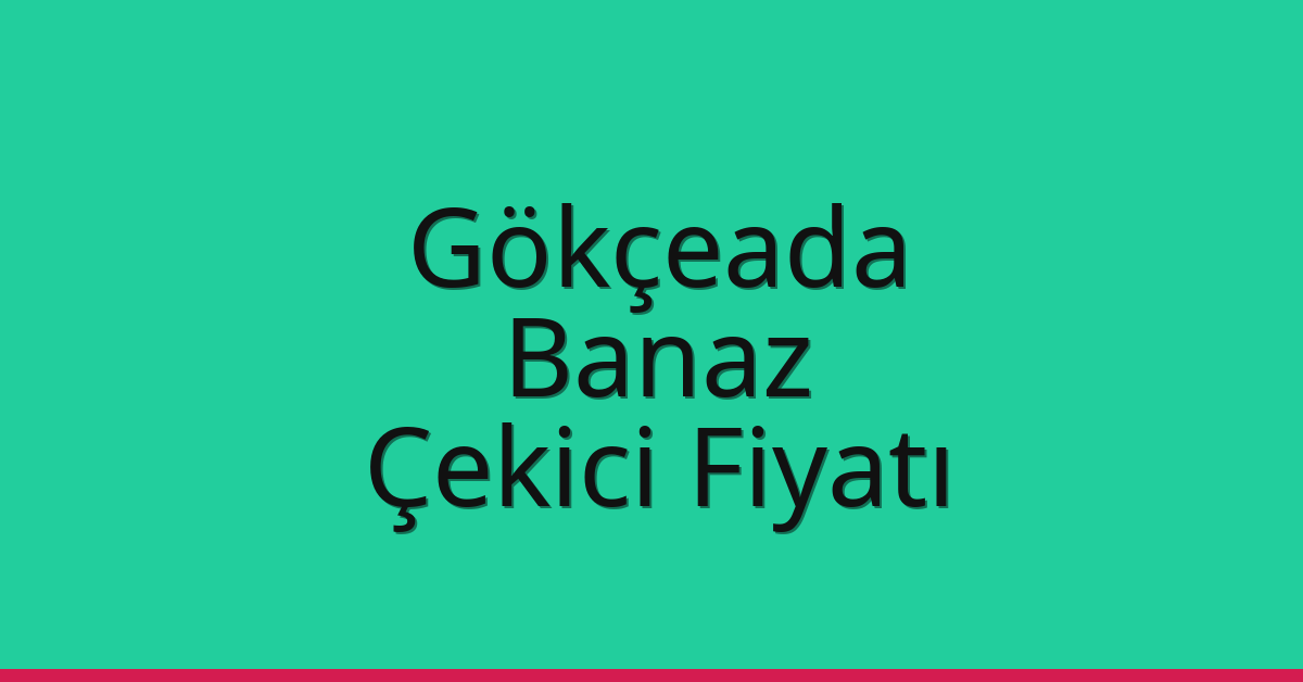 Gökçeada – Banaz Çekici Fiyatı