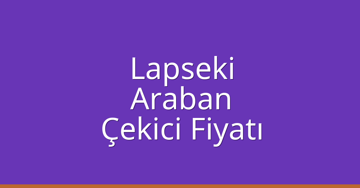 Lapseki – Araban Çekici Fiyatı Lapseki – Araban Çekici Fiyatı