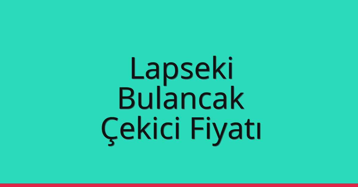 Lapseki – Bulancak Çekici Fiyatı Lapseki – Bulancak Çekici Fiyatı