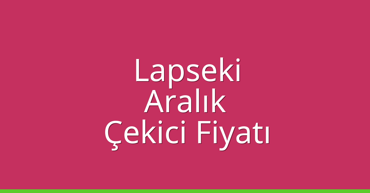 Lapseki – Aralık Çekici Fiyatı