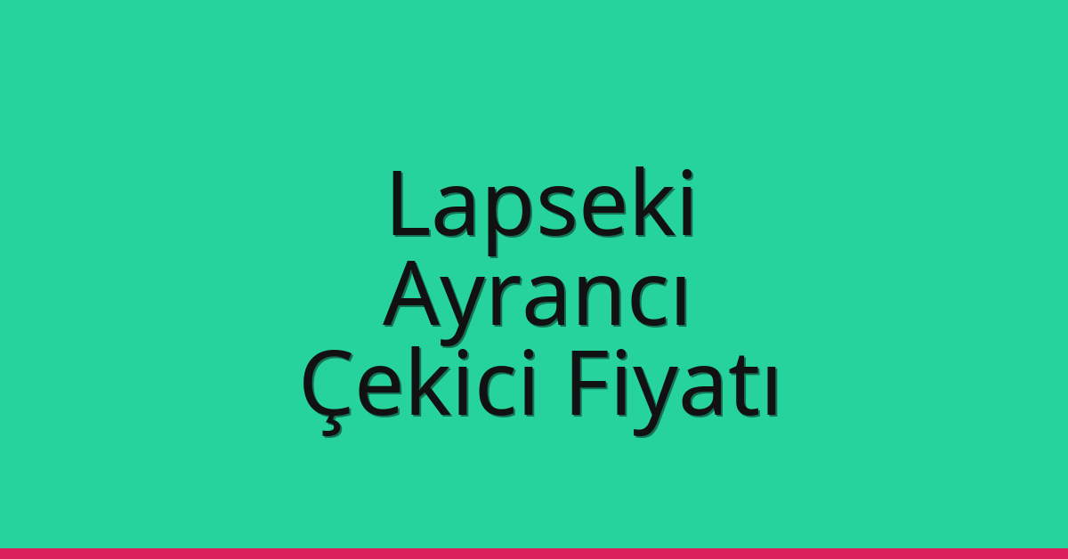 Lapseki – Ayrancı Çekici Fiyatı Lapseki – Ayrancı Çekici Fiyatı