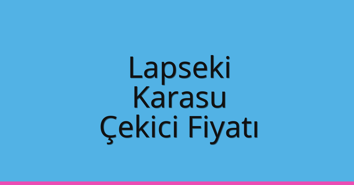 Lapseki – Karasu Çekici Fiyatı Lapseki – Karasu Çekici Fiyatı