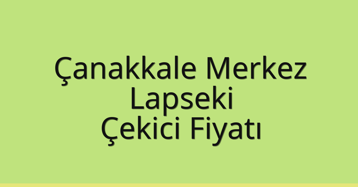 Çanakkale Merkez – Lapseki Çekici Fiyatı Çanakkale Merkez – Lapseki Çekici Fiyatı