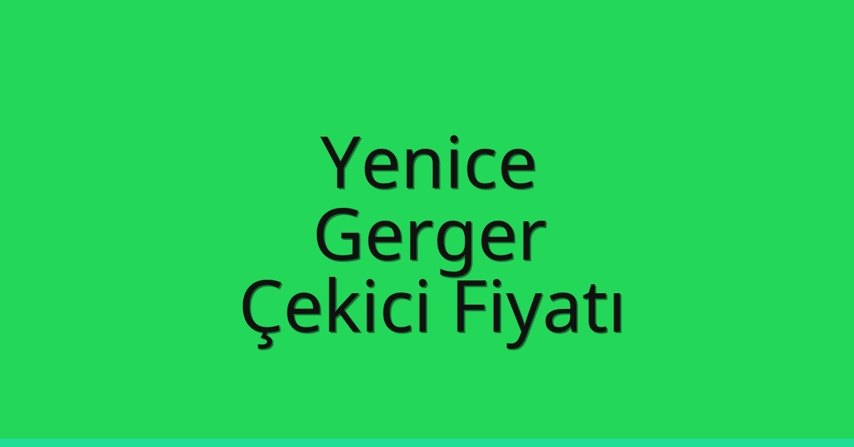 Yenice – Gerger Çekici Fiyatı Yenice – Gerger Çekici Fiyatı