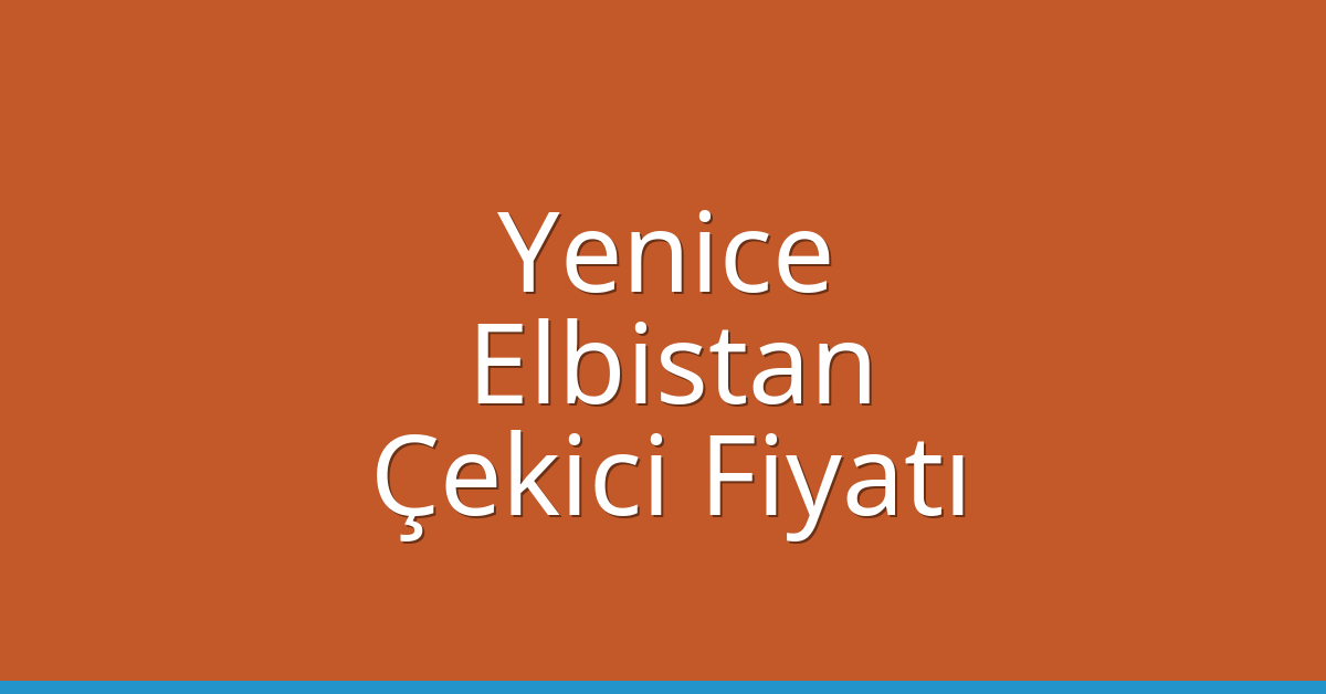 Yenice – Elbistan Çekici Fiyatı
